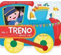 Ma il treno dove va? Ediz. a colori