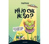 Ma io che ne so? Sette strane storie per spiegare l'amore alle rane aliene...