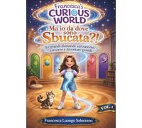 Ma io da dove sono sbucata?!: Le grandi domande sul nascere, crescere e diventare grandi