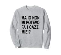 Ma io Non Mi potevo Fare i cazzi Miei - Me li potevo Fa Felpa