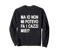 Ma io Non Mi potevo Fare i cazzi Miei - Me li potevo Fa Felpa