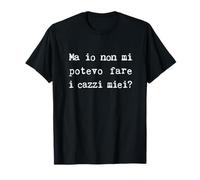 Ma io Non Mi potevo Fare i cazzi Miei - Me li potevo Fa Maglietta
