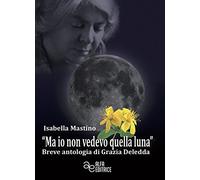 «Ma io non vedevo quella luna». Breve antologia di Grazia Deledda