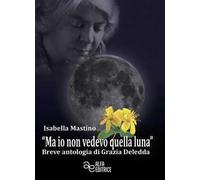 «Ma io non vedevo quella luna». Breve antologia di Grazia Deledda