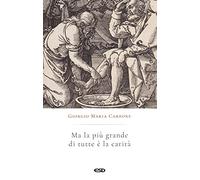 Ma la più grande di tutte è la carità