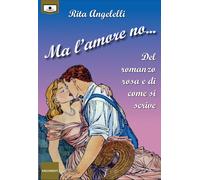 Ma l'amore no... Del romanzo rosa e di come si scrive - 2021 - Le