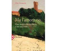 Ma l'amore no. Due storie alla rovescia e tre racconti