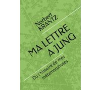 MA LETTRE A JUNG: Ou l'histoire de mes métamorphoses