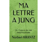 MA LETTRE A JUNG: Ou l'histoire de mes métamorphoses