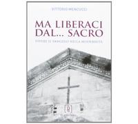 Ma liberaci dal... sacro. Vivere il Vangelo nella modernità