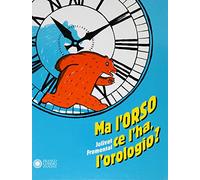 Ma l'orso ce l'ha, l'orologio? Ediz. a colori