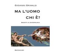 Ma l'uomo chi è? Bozzetti di antropologia