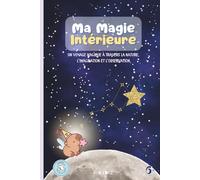 Ma Magie Intérieure: Journal de gratitude pour les enfants de 6 à 8 ans : des activités pour se reconnecter avec son corps et la nature, et apprendre ... peur et la frustration en 5 minutes par jour.