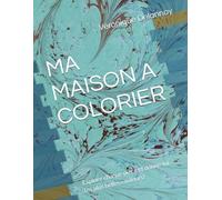 MA MAISON A COLORIER: Explore chaque pièce et donne-lui tes plus belles couleurs!