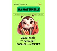 MA MATERNELLE - 30 ACTIVITÉS POUR OCCUPER ET ÉVEILLER VOTRE ENFANT: Cahier d'Apprentissage et de Logique pour Enfants en Maternelle