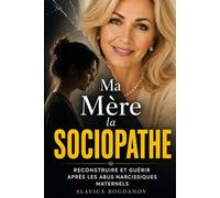 MA MÈRE LA SOCIOPATHE: Reconstruire sa vie et guérir après les abus narcissiques maternels