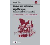 Ma noi non potevamo aspettare più. Memorie e storia della lotta per la casa a Roma