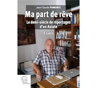 Ma part de rêve: Le demi-siècle de reportages d'un Asiate. Essais