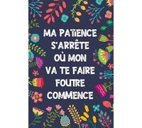 Ma Patience S’arrête Où Mon Va Te Faire Foutre Commence: Carnet de notes drôle et amusant, Idée cadeau original rigolo pour les collègues de travail, ... | Format pratique A5 (15,24 × 22,86 cm).