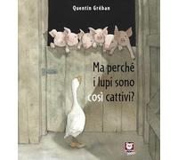 Libri Quentin GrÃ©ban - Ma Perche I Lupi Sono Cosi Cattivi? Ediz. A Colori