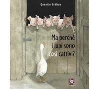 Ma perché i lupi sono cosi cattivi? Ediz. a colori