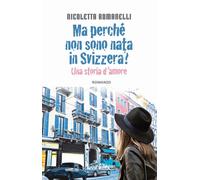 Ma perché non sono nata in Svizzera? Una storia d'amore - Nicolet