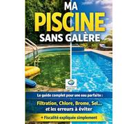 Ma piscine sans galère: Le guide pratique complet pour une eau parfaite : Filtration, Chlore, Brome, Sel)... et les erreurs à éviter