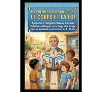 Ma Première Bible Bilingue : Le Corps et la Foi: Apprendre l’Anglais (Niveau A1) avec 20 Histoires Bibliques sur le Corps et le Visage : Livre de Vocabulaire pour Enfants de 8 - 12 Ans