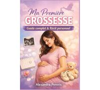 Ma première grossesse (du début à l’accouchement): Guide complet et récit personnel