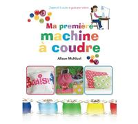 Ma première machine à coudre: J’apprends a coudre : ` le guide pour enfants