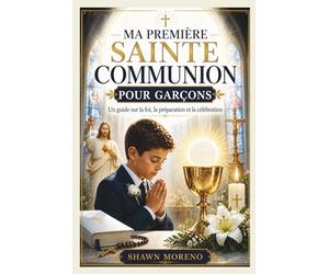 MA PREMIÈRESAINTE COMMUNION POUR GARÇONS: Un guide sur la foi, la préparation et la célébration