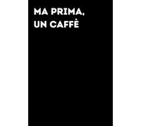 Ma prima, un caffè - Taccuino divertente per appunti e idee | Quaderno simpatico da ufficio: Taccuino divertente per appunti, idee e pensieri | Regalo ... amici e amiche | Umorismo da ufficio
