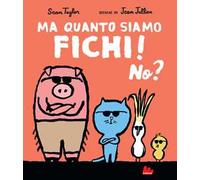 Ma quanto siamo fichi! No? Ediz. a colori