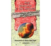 Ma questo è un figlio. Testimonianze di donne vittime dell'aborto