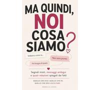 Ma quindi, noi cosa siamo?: Segnali misti, messaggi ambigui e quasi-relazioni spiegati dai fatti