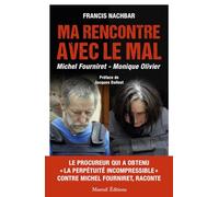 Ma rencontre avec le mal: Michel Fourniret - Monique Olivier