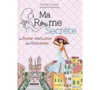Ma Rome secrète. La Rome exclusive des Romaines