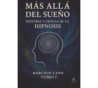 MÁS ALLÁ DEL SUEÑO: LA HISTORIA Y CIENCIA DE LA HIPNOSIS
