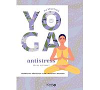 Ma solution yoga antistress: Respiration, méditation, flow, nutrition, massages