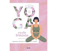 Ma solution yoga Cycle féminin: Respiration - Méditation - Flow - Nutrition - Massages