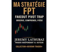 Ma stratégie FPT - Trading sans indicateurs, lecture du prix, discipline et exécution professionnelle: Guide complet pour trader avec une méthode ... et rentable basée sur le mouvement du marché
