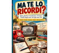 MA TE LO RICORDI?: Quiz, giochi e ricordi per rivivere l’Italia dagli anni ’60 agli anni ’90