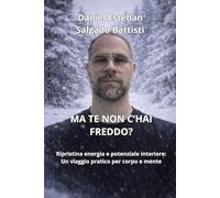 MA TE NON C’HAI FREDDO?: Ripristina energia e potenziale interiore: Un viaggio pratico per corpo e mente