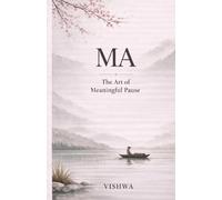 MA: The Art of Meaningful Pause: A Guide to Presence and Inner Stillness