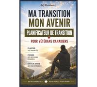 Ma transition, Mon avenir, Planificateur de transition pour vétérans Canadiens: Guide pratique pour organiser vos objectifs, finances, priorités et nouvelle vie après le service militaire.