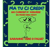 Ma tu ci Credi?: 100 curiosità assurde sul mondo dei grandi