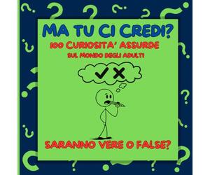 Ma tu ci Credi?: 100 curiosità assurde sul mondo dei grandi