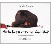 Ma tu lo sai cos'è un vombato? Ediz. illustrata