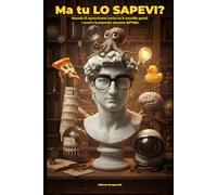 MA TU LO SAPEVI?: Manuale di sopravvivenza ironica tra le assurdità geniali, i record e le pazzesche stranezze dell'Italia.