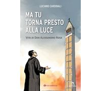 Ma tu torna presto alla luce. Vita di don Alessandro Rosa